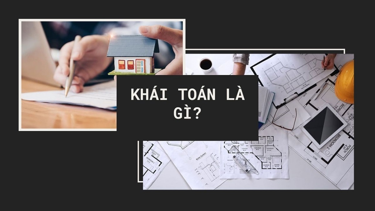 Khái toán là cách tính ước lượng tổng chi phí cho dự án xây dựng