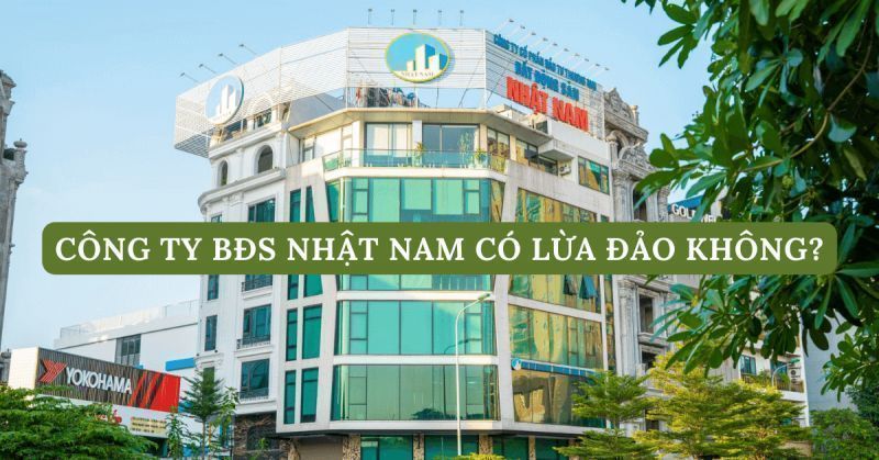Bất Động Sản Nhật Nam Lừa Đảo - Liệu Có Đúng Không?