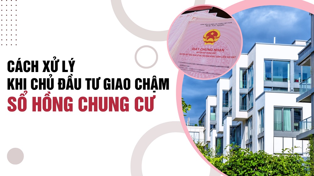 Cách xử lý hay khi bị giao chậm sổ hồng chung cư