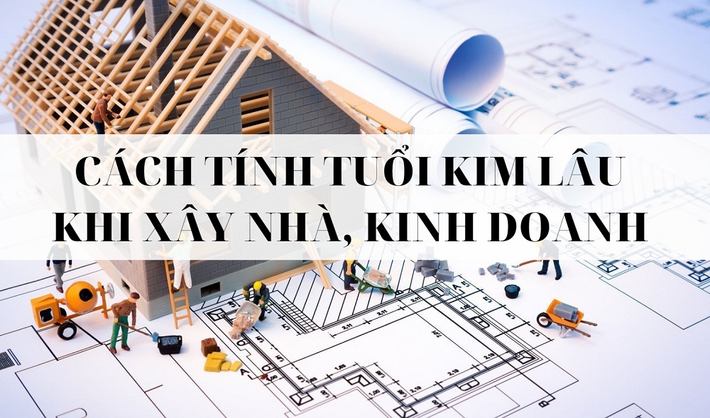 Tính tuổi Kim Lâu xây nhà được tính theo tuổi trụ cột gia đình